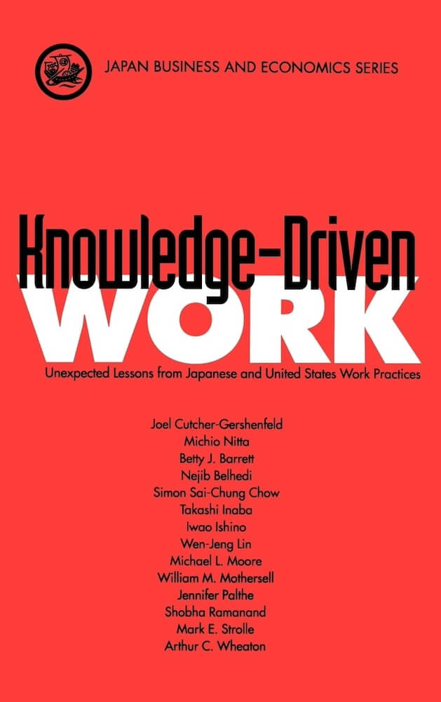 Knowledge-Driven Work: Unexpected Lessons from Japanese and United States Work Practices