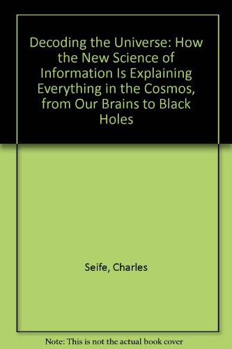 Decoding the Universe: How the New Science of Information Is Explaining Everything in the Cosmos, from Our Brains to Black Holes